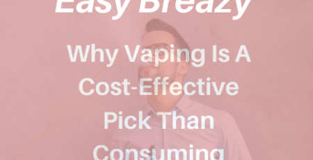 Pourquoi le vapotage est un choix plus rentable que la consommation de tabac – Breazy